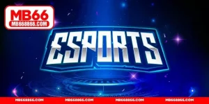 Esports MB66 - Sân chơi thể thao điện tử cực chất 2025